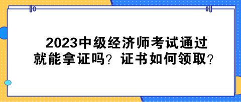 2023中級(jí)經(jīng)濟(jì)師考試通過(guò)就能拿證嗎？證書(shū)如何領(lǐng)??？