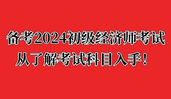 備考2024初級經(jīng)濟師考試 從了解考試科目入手！