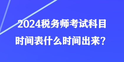 2024稅務師考試科目時間表什么時間出來？