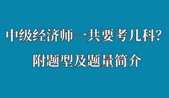 中級經(jīng)濟師一共要考幾科？附題型及題量簡介