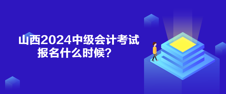 山西2024中級(jí)會(huì)計(jì)考試報(bào)名什么時(shí)候？