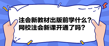 注會2024新教材出版前學(xué)什么？網(wǎng)校2024注會新課開通了嗎？