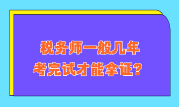 稅務(wù)師一般幾年考完試才能拿證？