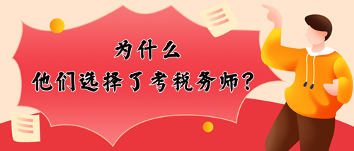 為什么他們選擇考稅務(wù)師？