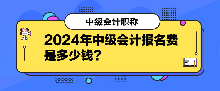 2024年中級(jí)會(huì)計(jì)報(bào)名費(fèi)是多少錢？