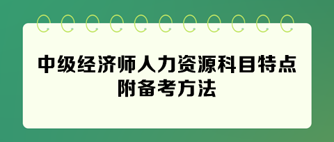 快看！2024年中級經(jīng)濟(jì)師人力資源科目特點(diǎn) 附備考方法