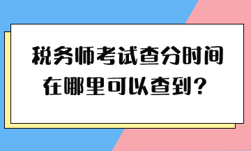 稅務師考試查分時間在哪里可以查到？