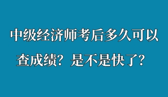 中級經(jīng)濟師考后多久可以查成績？是不是快了？