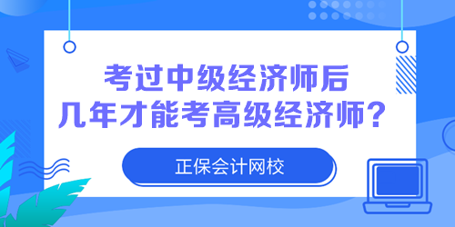 2023年中級經(jīng)濟師考試合格了 幾年后可以報考高級經(jīng)濟師？