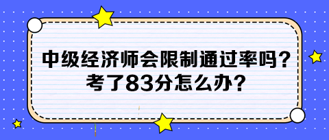 中級經(jīng)濟(jì)師會限制通過率嗎？考了83分怎么辦？