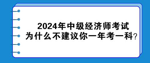 2024年中級經(jīng)濟(jì)師考試為什么不建議你一年考一科？