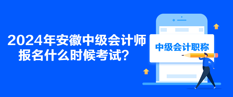 2024年安徽中級會計師報名什么時候考試？