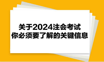 關(guān)于2024注會考試，你必須要了解的關(guān)鍵信息！