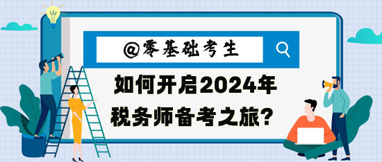 零基礎(chǔ)考生如何開啟2024年稅務(wù)師備考之旅呢？