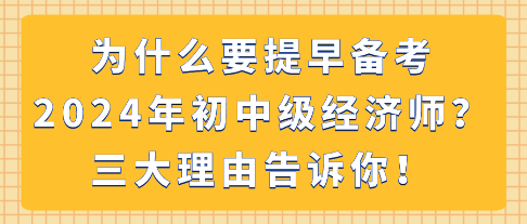 為什么要提早備考2024年初中級(jí)經(jīng)濟(jì)師？三大理由告訴你！