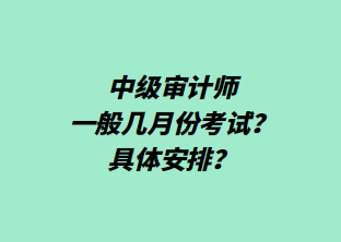 中級審計師一般幾月份考試？具體安排？