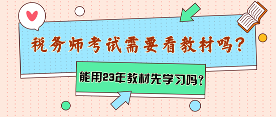 稅務(wù)師考試需要看教材嗎？能用2023年教材先學(xué)習(xí)嗎？