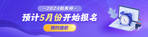 預(yù)約2024年稅務(wù)師報(bào)名提醒