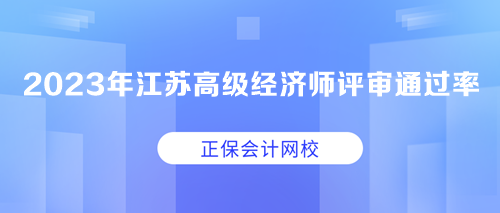 2023年江蘇高級經(jīng)濟師職稱評審通過率