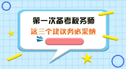 第一次備考稅務(wù)師這三個(gè)建議務(wù)必采納！