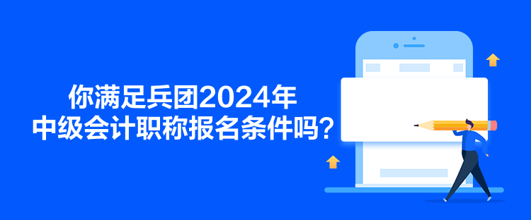 你滿足兵團(tuán)2024年中級會計職稱報名條件嗎？