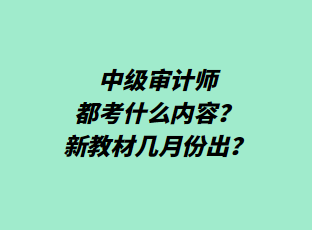 中級(jí)審計(jì)師都考什么內(nèi)容？新教材幾月份出？