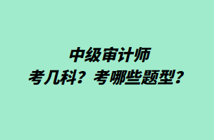 中級(jí)審計(jì)師考幾科？考哪些題型？