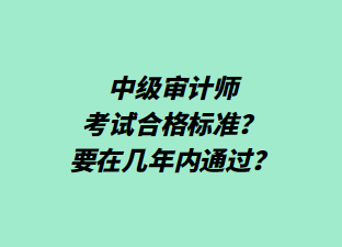 中級審計師考試合格標準？要在幾年內(nèi)通過？