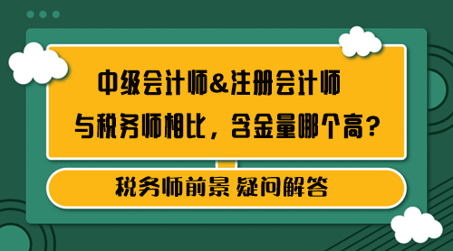 中級(jí)會(huì)計(jì)師&注冊(cè)會(huì)計(jì)師和稅務(wù)師含金量哪個(gè)高？