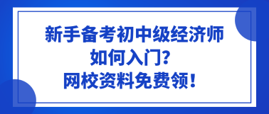 新手備考初中級經(jīng)濟師如何入門？網(wǎng)校資料免費領！