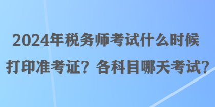 2024年稅務師考試什么時候打印準考證？各科目哪天考試？