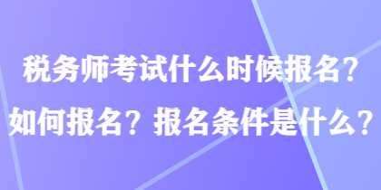 稅務師考試什么時候報名？如何報名？報名條件是什么？