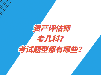 資產(chǎn)評估師考幾科？考試題型都有哪些？