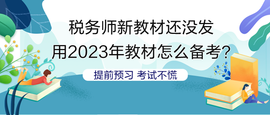 沒稅務(wù)師新教材 用2023年教材怎么安排備考？