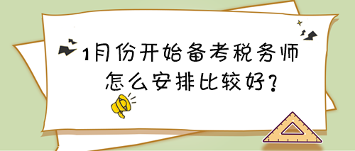 1月份開始備考稅務(wù)師看什么？怎么安排比較好？