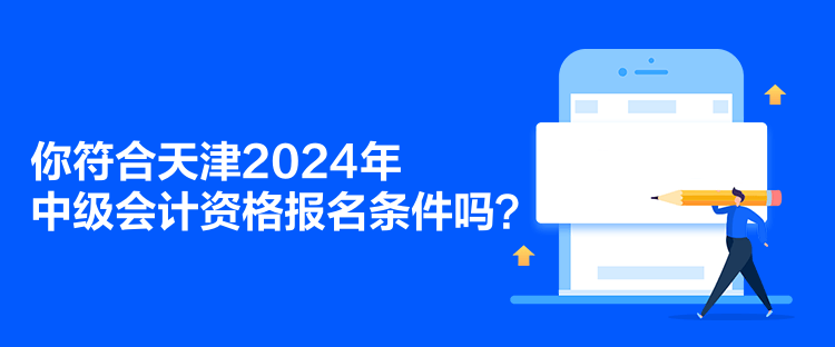 你符合天津2024年中級(jí)會(huì)計(jì)資格報(bào)名條件嗎？