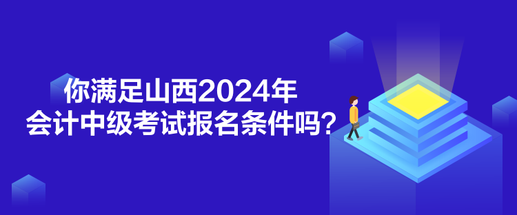 你滿足山西2024年會計中級考試報名條件嗎？