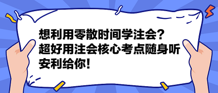 想利用零散時間學(xué)注會？這個超好用的注會核心考點(diǎn)隨身聽安利給你！