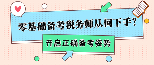 零基礎(chǔ)備考稅務(wù)師該從何下手？幫你開啟正確備考姿勢！