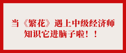 當(dāng)《繁花》遇上中級(jí)經(jīng)濟(jì)師 知識(shí)它進(jìn)腦子啦??！