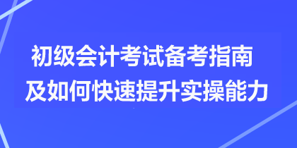 初級會計考試備考指南及如何快速提升實操能力