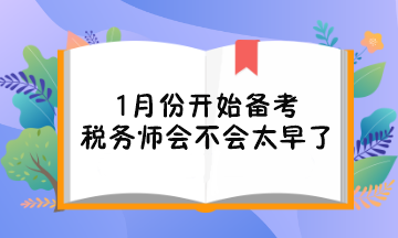 1月份開始備考稅務(wù)師會(huì)不會(huì)太早了對(duì)考試不利？