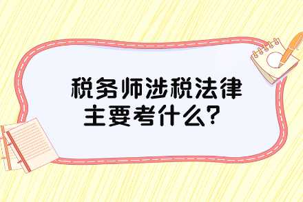 稅務(wù)師涉稅法律主要考什么？