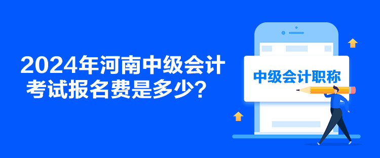 2024年河南中級會計考試報名費是多少？