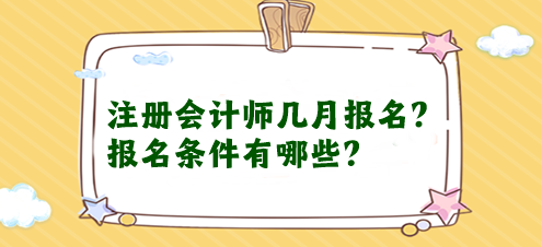 注冊(cè)會(huì)計(jì)師幾月報(bào)名？報(bào)名條件有哪些？