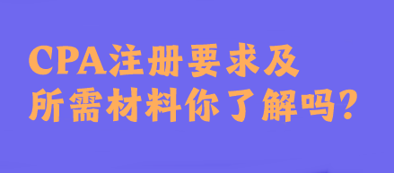 CPA注冊要求及所需材料你了解嗎？