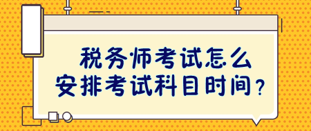 稅務(wù)師考試怎么安排考試科目時(shí)間？