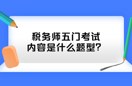 稅務(wù)師五門考試內(nèi)容是什么題型？