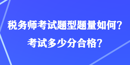 稅務(wù)師考試題型題量如何？考試多少分合格？