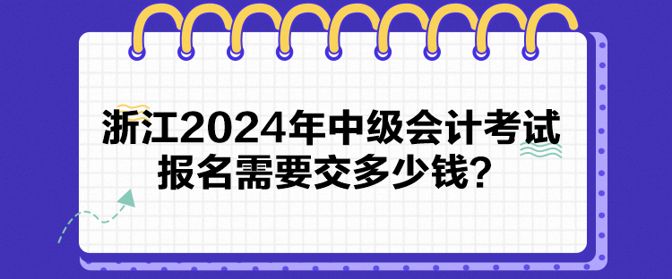 浙江2024年中級會計考試報名需要交多少錢？